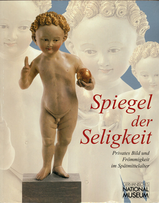 Spiegel der Seligkeit :privates Bild und Frömmigkeit im Spätmittelalter