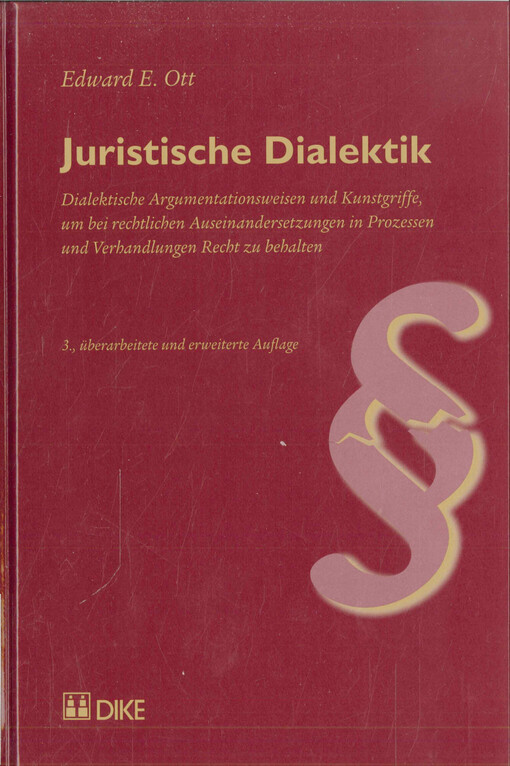 Juristische Dialektik : dialektische Argumentationsweisen und Kunstgriffe, um bei rechtlichen Auseinandersetzungen in Prozessen und Verhandlungen Recht zu behalten