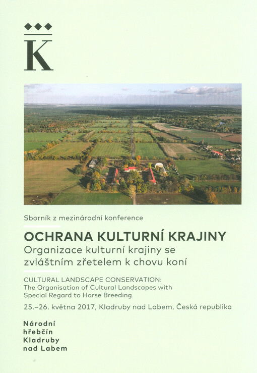 Ochrana kulturní krajiny : organizace kulturní krajiny se zvláštním zřetelem k chovu koní = Cultural landscape conservation : the organisation of cultural landscapes with special regard to horse breeding : sborník z mezinárodní konference : 25.-26. května