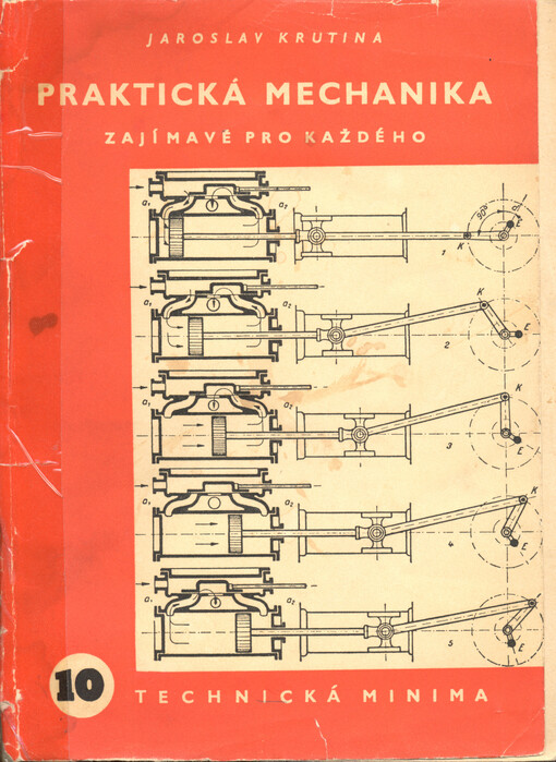 Praktická mechanika zajímavě pro každého :Uvedení do techn. mechaniky, nauky o mechanismech a částech strojů s přehl. motorů a prac. strojů : [Určeno] ke školení dorostu v prům. ... pomůcka pro stud. odb. šk. 2. a 3. stup.
