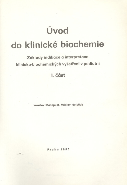 Úvod do klinické biochemie : základy indikace a interpretace klinicko-biochemických vyšetření v pediatrii. [Část] 1