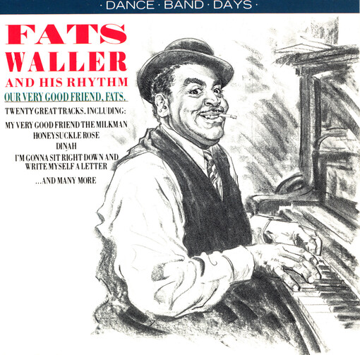 Fats Waller and his rhythm our very good friend, Fats