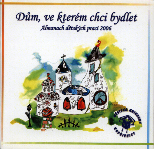 Dům, ve kterém chci bydlet :almanach dětských prací 2006