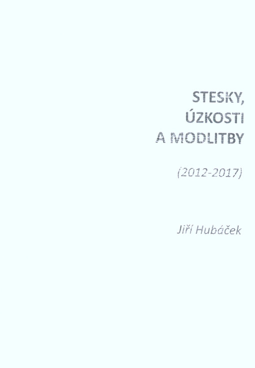 Stesky, úzkosti a modlitby : (2012-2017)