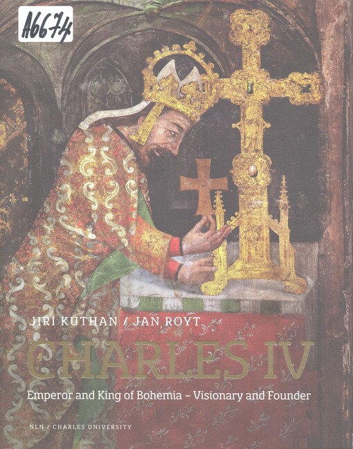 Charles IV: Emperor and King of Bohemia - visionary and founder