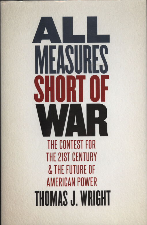 All measures short of war : the contest for the twenty-first century and the future of American power