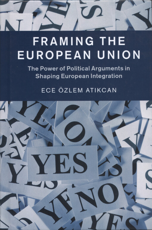 Framing the European union : the power of political arguments in shaping european integration