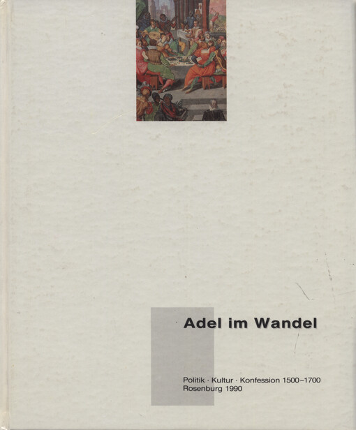 Adel im Wandel : Politik, Kultur, Konfession, 1500-1700 : Rosenburg, 12. Mai - 28. Oktober 1990