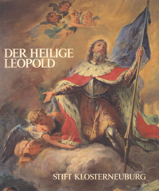 Der Heilige Leopold : Landesfürst und Staatssymbol