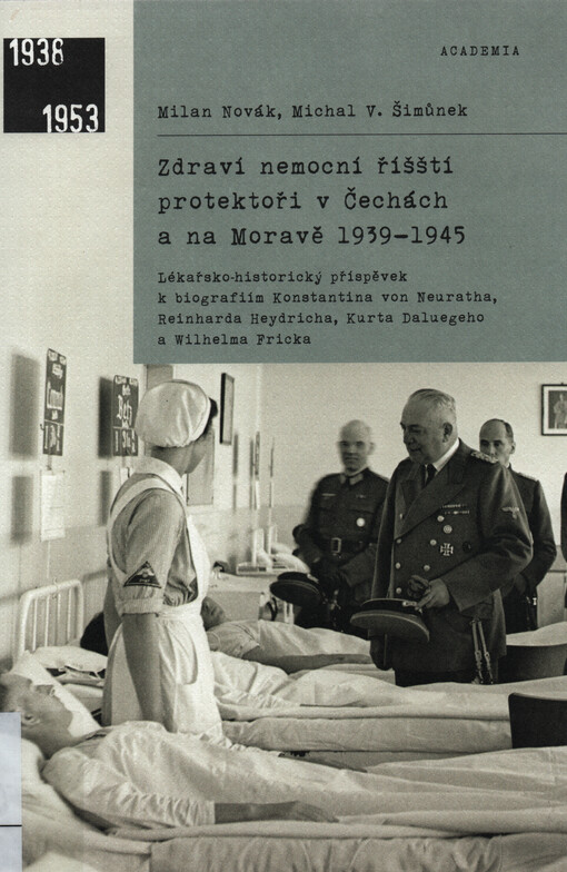 Zdraví nemocní říšští protektoři v Čechách a na Moravě 1939-1945 : lékařsko-historický příspěvek k biografiím Konstantina von Neuratha, Reinharda Heydricha, Kurta Daluegeho a Wilhelma Fricka