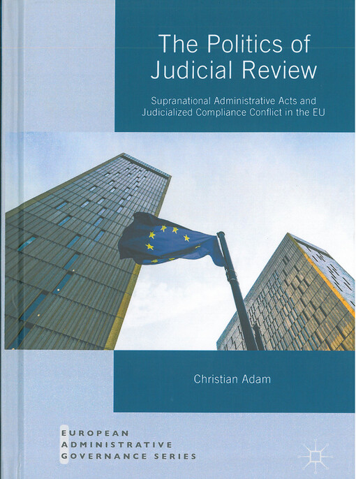 The politics of judicial review: Supranational Administrative Acts and Judicialized Compliance Conflict in the EU : supranational administrative acts and judicialized compliance conflict in the EU