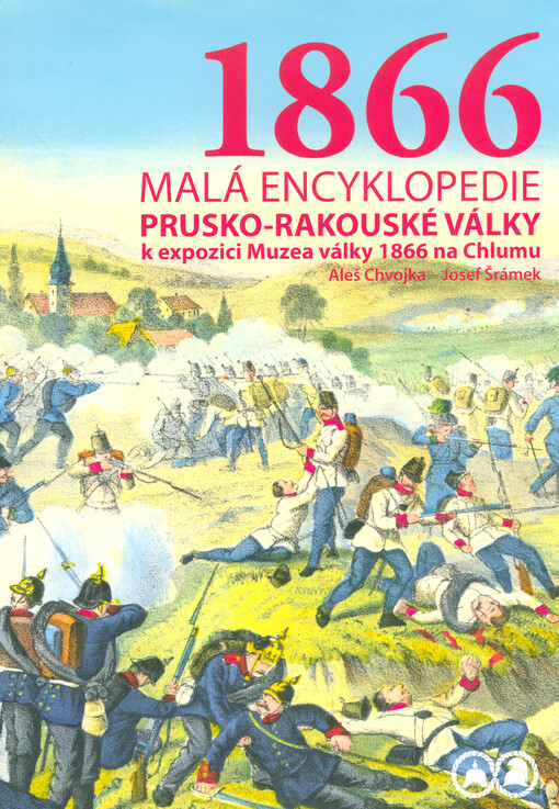 1866 : malá encyklopedie prusko-rakouské války : k expozici Muzea války 1866 na Chlumu