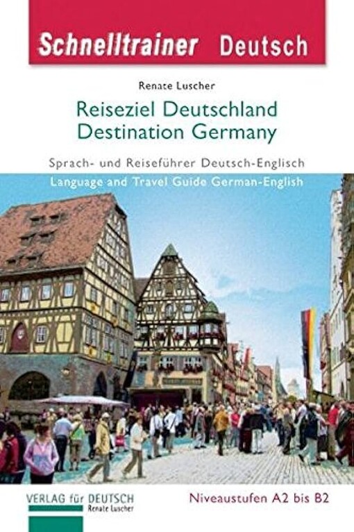 Reiseziel Deutschland :Sprach- und Reiseführer Deutsch-Englisch ; Niveaustufen A2 bis B2 = Destination Germany : Language and travel guide german-english