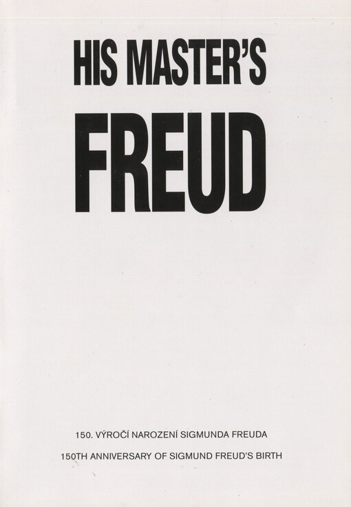 His Master's Freud :[150th anniversary of Sigmund Freud's birth = 150. výročí narození Sigmunda Freuda]