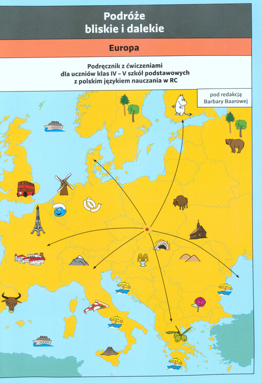 Podróże bliskie i dalekie : podręcznik z ćwiczeniami dla uczniów klas IV-V szkół podstawowych z polskim językiem nauczania w RC. Europa