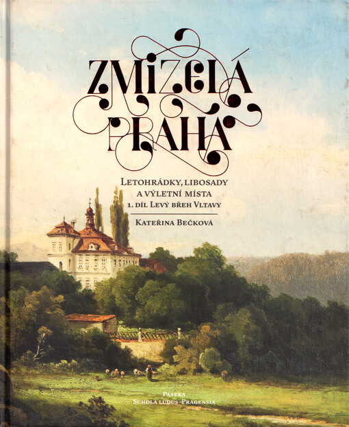 Zmizelá Praha Letohrádky, libosady a výletní místa. 1. díl, Levý břeh Vltavy