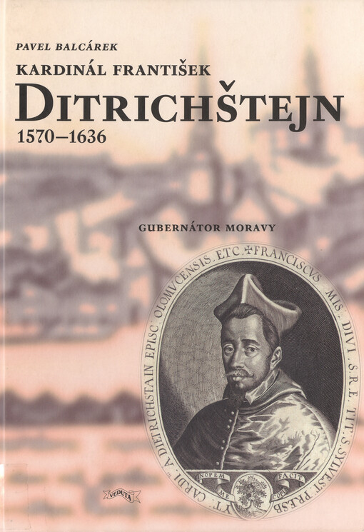Kardinál František Ditrichštejn: 1570-1636 : gubernátor Moravy
