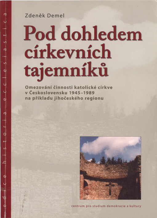Pod dohledem církevních tajemníků: omezování činnosti katolické církve v Československu 1945-1989 na příkladu jihočeského regionu