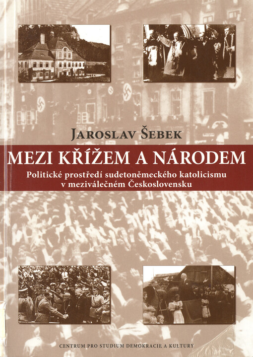 Mezi křížem a národem: politické prostředí sudetoněmeckého katolicismu v meziválečném Československu