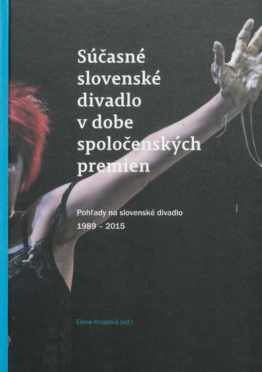 Súčasné slovenské divadlo v dobe spoločenských premien : pohľady na slovenské divadlo 1989-2015