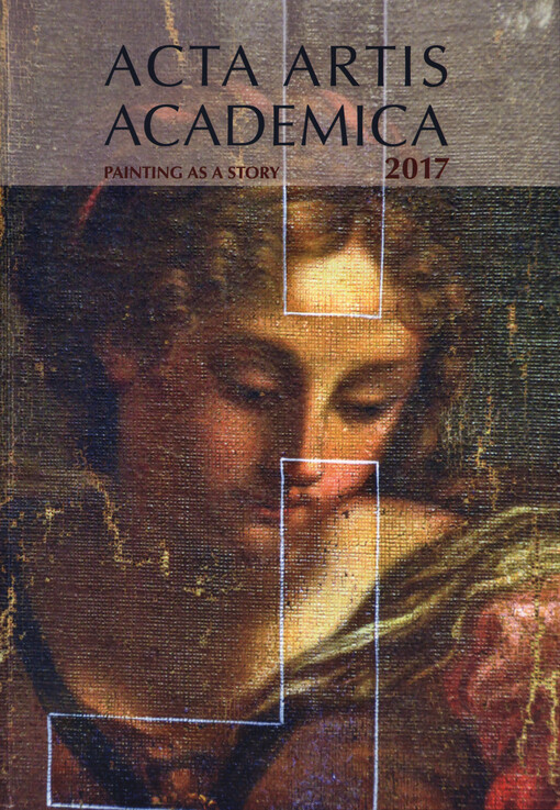 Acta artis academica 2017 : painting as a story : proceedings of the 6th Interdisciplinary ALMA Conference : 1st - 3rd June 2017 : Augustinian Abbey, Mendel Square, Brno, Czech Republic