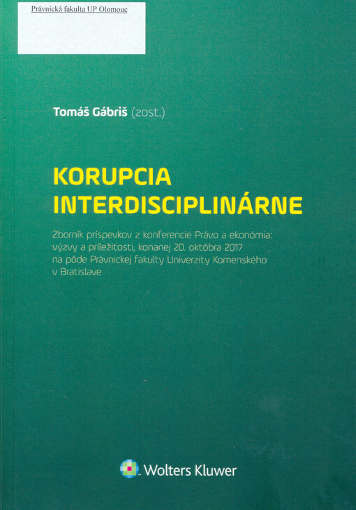 Korupcia interdisciplinárne : zborník prispevkov z konferencie Právo a ekonómia: výzvy a príležitosti, konanej 20. októbra 2017 na pôde Právnickej fakulty Univerzity Komenského v Bratislave