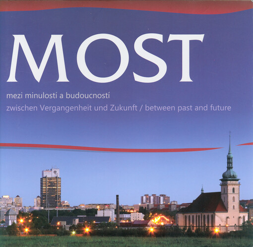 Most, mezi minulostí a budoucností = Most, zwischen Vergangenheit und Zukunft = Most, between past and future