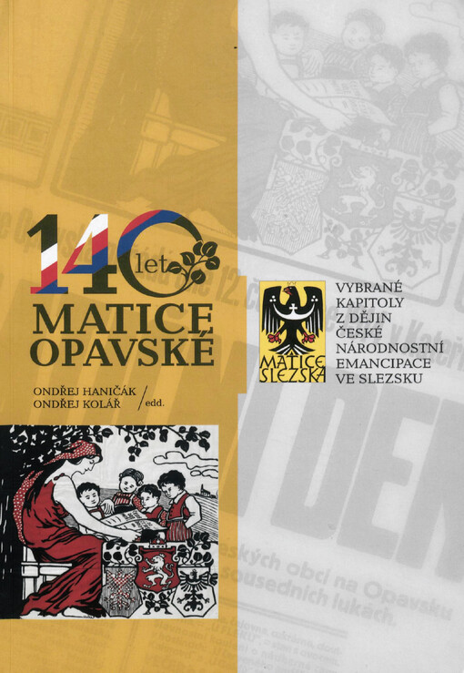 140 let Matice opavské : vybrané kapitoly z dějin české národnostní emancipace ve Slezsku