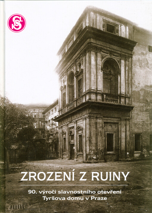 Zrození z ruiny : 90. výročí slavnostního otevření Tyršova domu v Praze