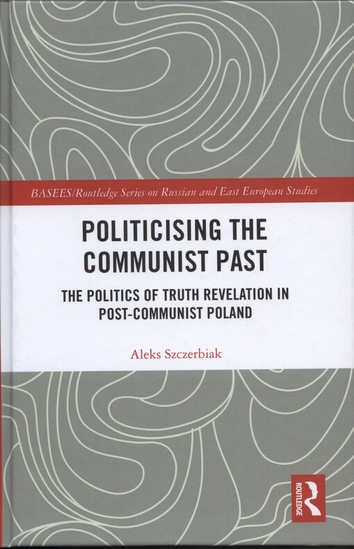 Politicising the communist past : the politics of truth revelation in post-communist Poland