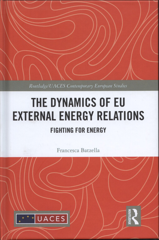 The dynamics of EU external energy relations : fighting for energy