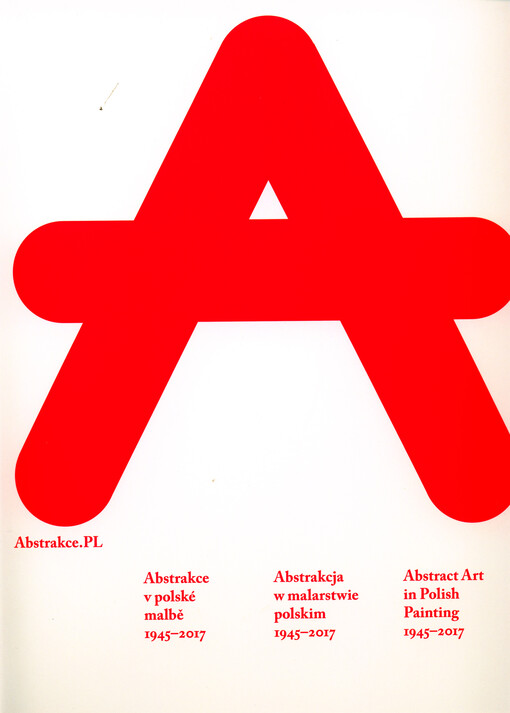 Abstrakce.PL : abstrakce v polské malbě 1945-2017 = Abstrakcja w malarstwie polskim 1945-2017 = Abstract art in Polish painting 1945-2017