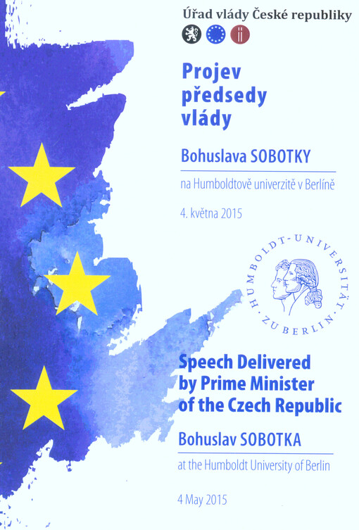 Projev předsedy vlády Bohuslava Sobotky : na Humboldtově univerzitě v Berlíně 4. května 2015 = Speech delivered by Prime Minister of the Czech Republic Bohuslav Sobotka : at the Humboldt University of Berlin 4 May 2015