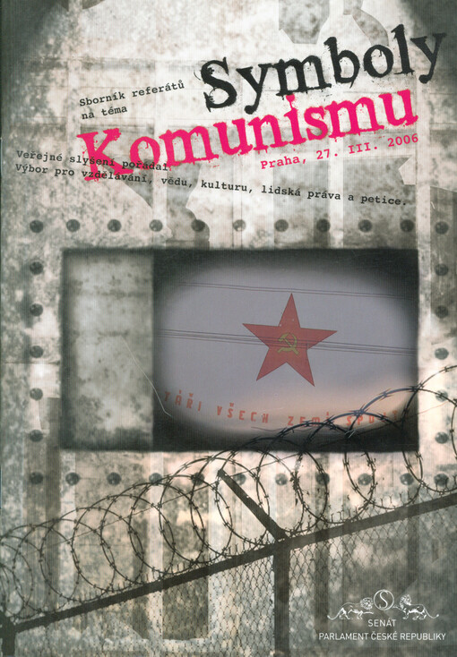 Symboly komunismu : sborník referátů, které zazněly na Veřejném slyšení Výboru pro vzdělávání, vědu, kulturu, lidská práva a petice dne 27. března 2006