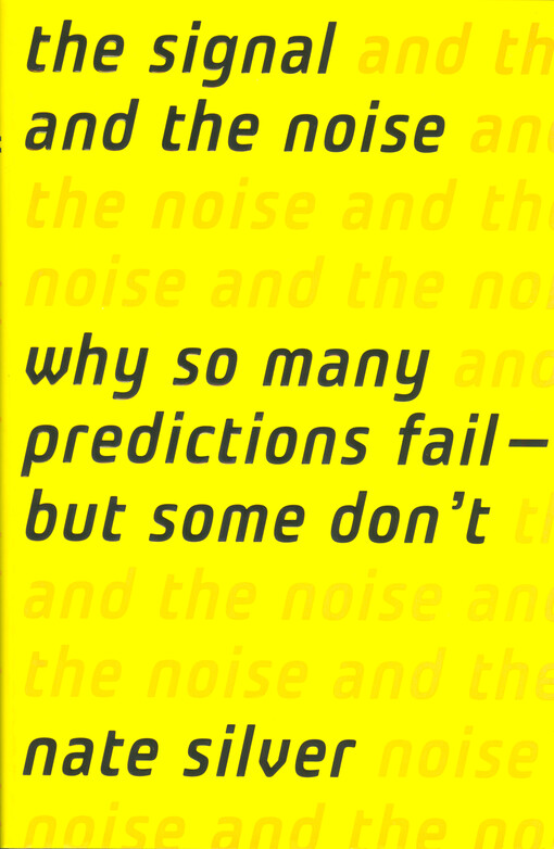 The signal and the noise :why so many predictions fail but some don't