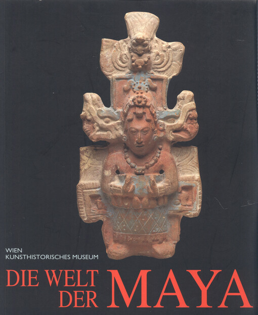 Die Welt der Maya : eine Ausstellung des Kunsthistorischen Museums Wien, Künstlerhaus 1. Februar bis 27. Juni 1993