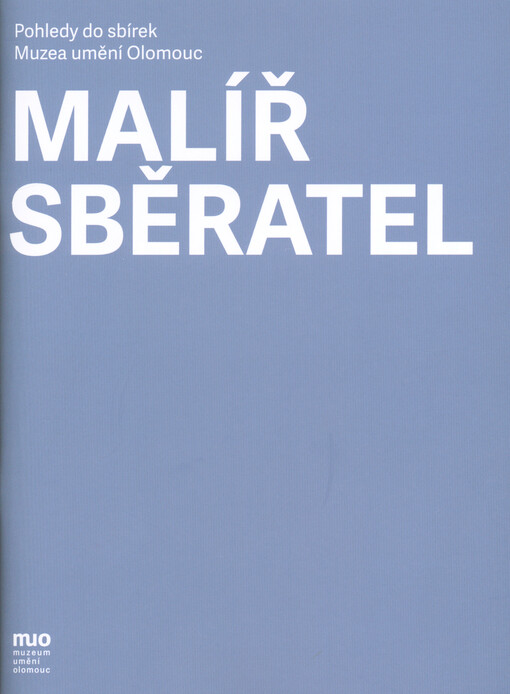 Malíř sběratel : pohledy do sbírek Muzea umění Olomouc