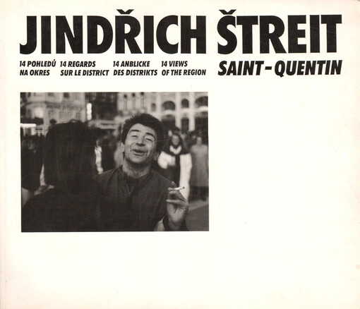 Jindřich Štreit :Saint-Quentin : 14 pohledů na okres = 14 regards sur le district = 14 Anblicke des Distrikts = 14 views of the region