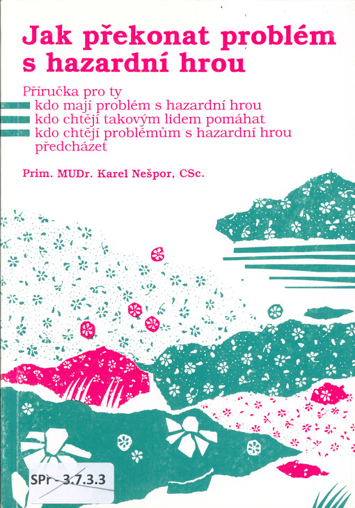 Jak překonat problém s hazardní hrou : příručka pro ty, kdo mají problém s hazardní hrou, kdo chtějí takovým lidem pomáhat, kdo chtějí problémům s hazardní hrou předcházet