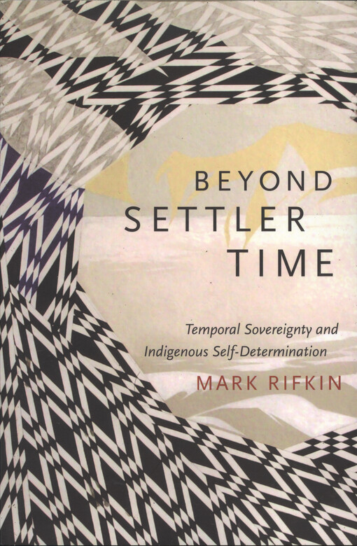 Beyond settler time : temporal sovereignty and indigenous self-determination