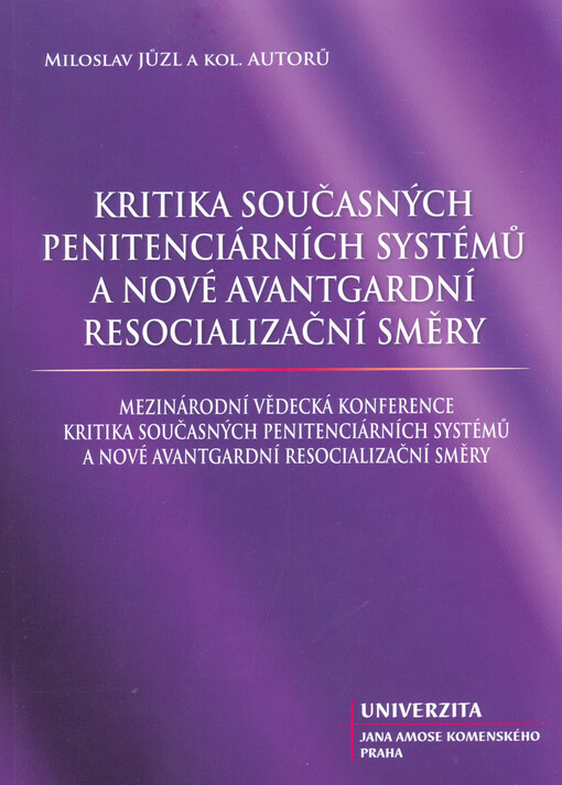 Kritika současných penitenciárních systémů a nové avantgardní resocializační směry : mezinárodní vědecká konference ... Praha, 3. května 2017