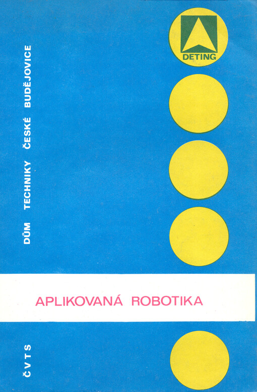 Aplikovaná robotika. I. : sborník referátů, vydaných ke stejnojmenné konferenci, konané ve dnech 27. - 29. května 1975 v Českém Krumlově