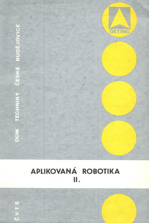 Aplikovaná robotika. II. : sborník referátů, vydaných ke stejnojmenné konferenci, konané ve dnech 27. - 29. května 1975 v Českém Krumlově