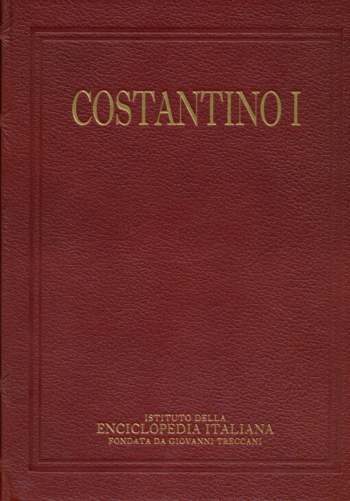 Costantino I : enciclopedia costantiniana sulla figura e l'immagine dell'imperatore del cosiddetto editto di Milano 313-2013