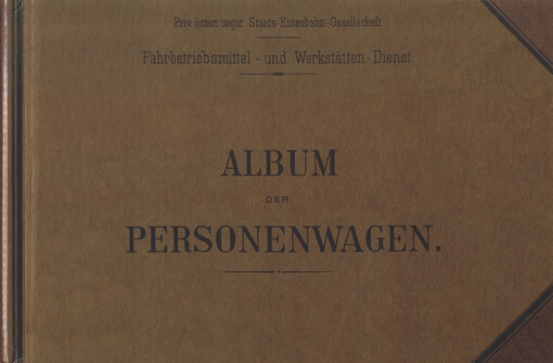 Album der Personenwagen : Priv. österr. ungar. Staats-Eisenbahn-Gessellschaft, Fahrbetriebsmittel- und Werkstätten- Dienst