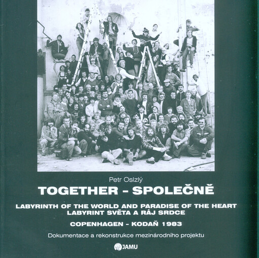 Společně : Labyrint světa a ráj srdce = Together : Labyrinth of the world and paradise of the heart : Copenhagen - Kodaň 1983 : dokumentace a rekonstrukce mezinárodního projektu