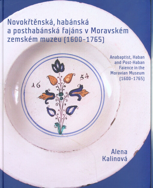 Novokřtěnská, habánská a posthabánská fajáns v Moravském zemském muzeu (1600-1765) = Anabaptist, Haban and post-Haban faience in Moravian Museum (1600-1765)