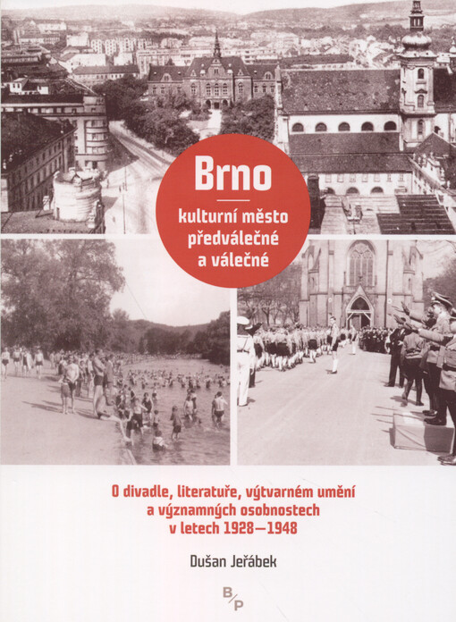 Brno - kulturní město předválečné a válečné : o divadle, literatuře, výtvarném umění a významných osobnostech v letech 1928-1948