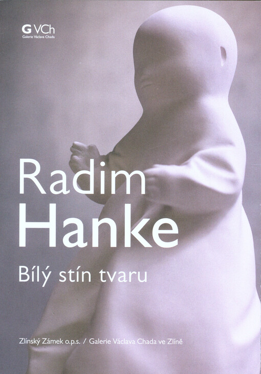 Radim Hanke : bílý stín tvaru : Zlínský zámek o.p.s., Galerie Václava Chada ve Zlíně