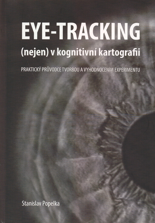 Eye-tracking (nejen) v kognitivní kartografii : praktický průvodce tvorbou a vyhodnocením experimentu